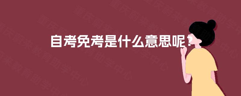 自考免考是什么意思呢? 自考免考是什么意思呢?