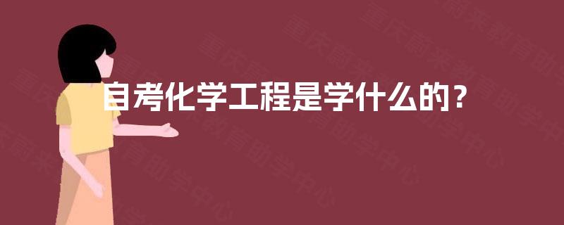 自考化学工程是学什么的? 自考化学工程是学什么的?