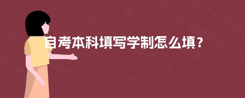 自考本科填写学制怎么填? 自考本科填写学制怎么填?