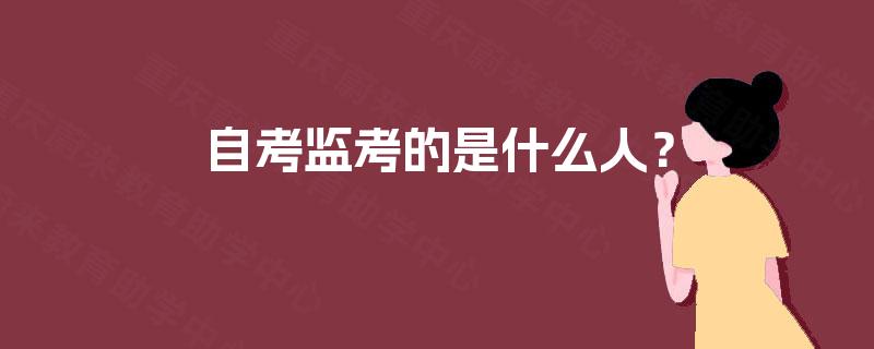自考监考的是什么人？