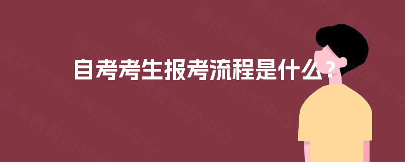 自考考生报考流程是什么? 自考考生报考流程是什么?