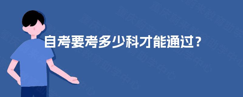 自考要考多少科才能通过? 自考要考多少科才能通过?