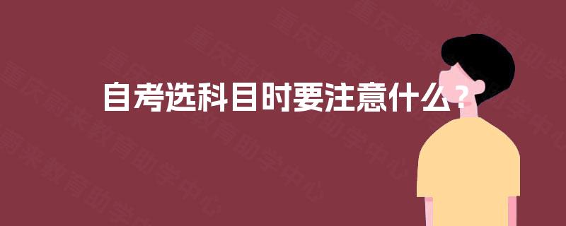 自考选科目时要注意什么？