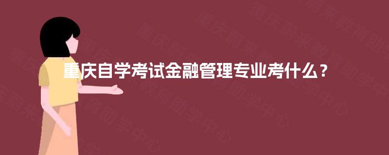 重庆自学考试金融管理专业考什么？