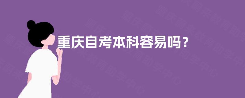 重庆自考本科容易吗? 重庆自考本科容易吗?