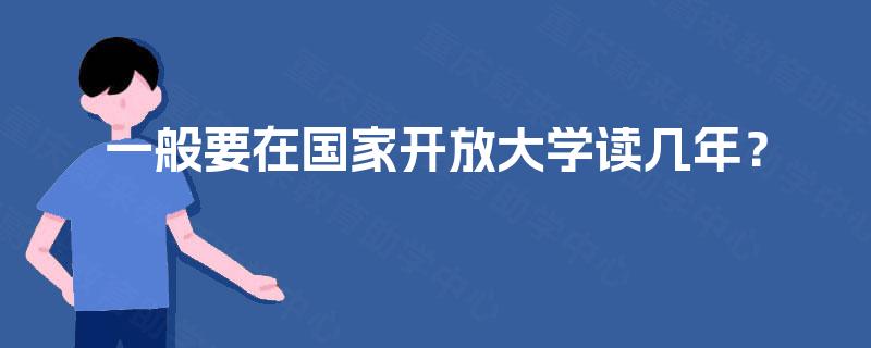一般要在国家开放大学读几年？
