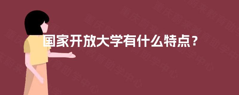 国家开放大学有什么特点？