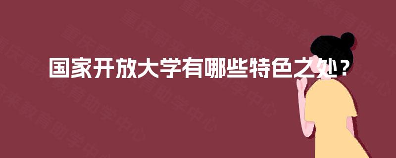 国家开放大学有哪些特色之处？