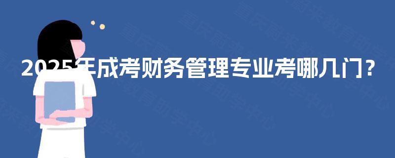 2025年成考财务管理专业考哪几门？