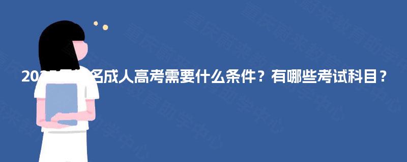 2025年报名成人高考需要什么条件？有哪些考试科目？
