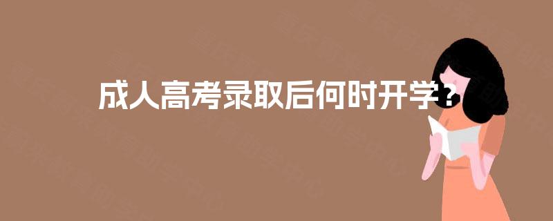 成人高考录取后何时开学? 成人高考录取后何时开学?
