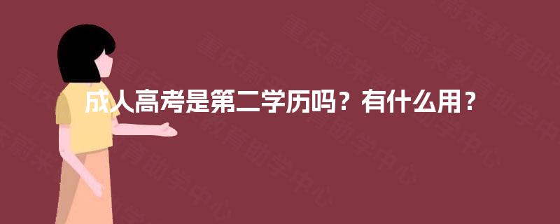 成人高考是第二学历吗?有什么用? 成人高考是第二学历吗?有什么用?
