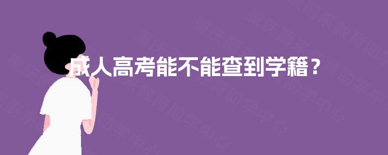 成人高考能不能查到学籍? 成人高考能不能查到学籍?
