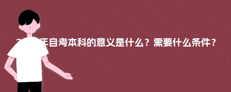 2025年自考本科的意义是什么？需要什么条件？