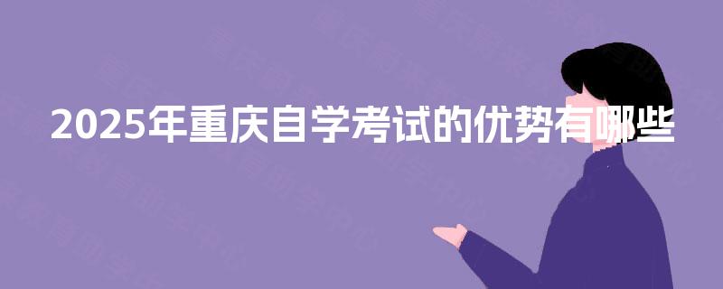 2025年重庆自学考试的优势有哪些