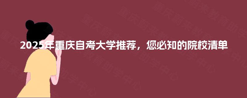2025年重庆自考大学推荐,您必知的院校清单 2025年重庆自考大学推荐,您必知的院校清单