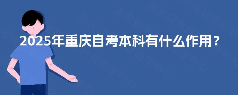 2025年重庆自考本科有什么作用？