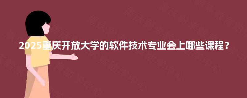 2025重庆开放大学的软件技术专业会上哪些课程？