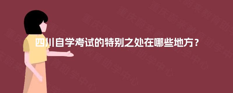 四川自学考试的特别之处在哪些地方？