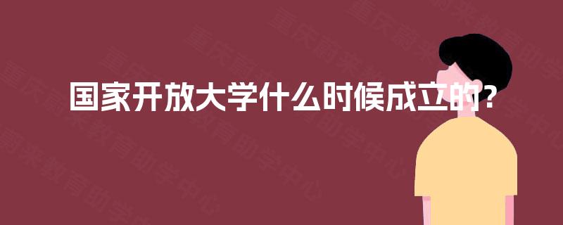 国家开放大学什么时候成立的? 国家开放大学什么时候成立的?