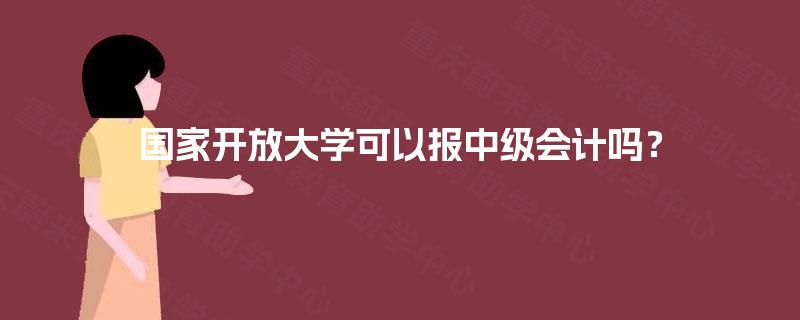 国家开放大学可以报中级会计吗？