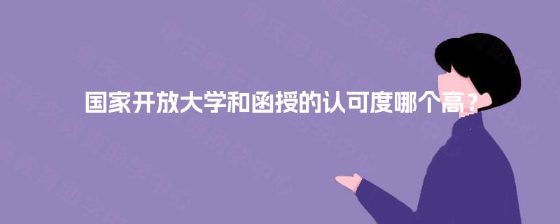 国家开放大学和函授的认可度哪个高? 国家开放大学和函授的认可度哪个高?