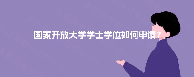 国家开放大学学士学位如何申请？