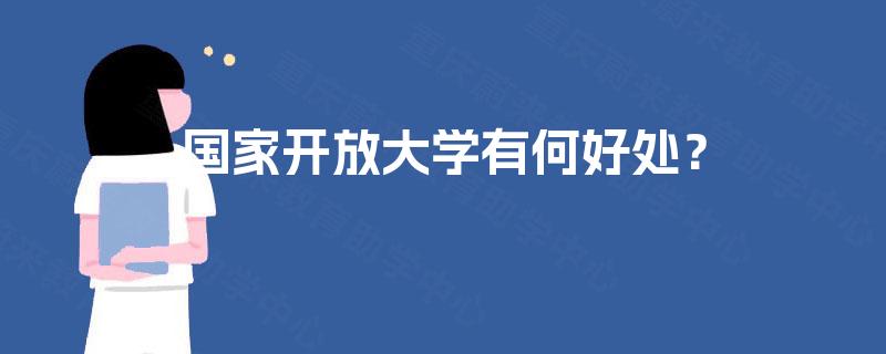 国家开放大学有何好处? 国家开放大学有何好处?