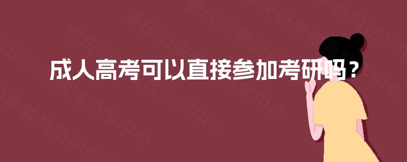 成人高考可以直接参加考研吗？