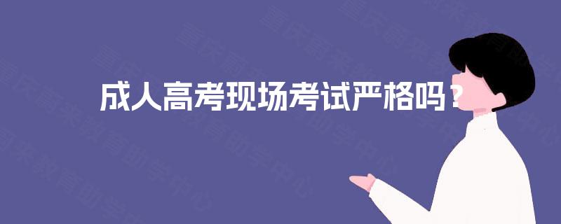 成人高考现场考试严格吗？
