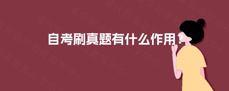 自考刷真题有什么作用? 自考刷真题有什么作用?