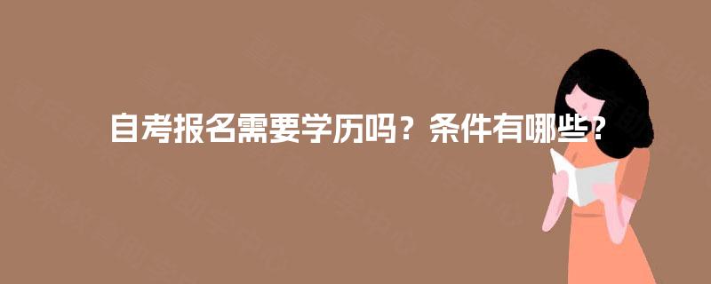 自考报名需要学历吗？条件有哪些？