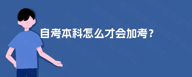 自考本科怎么才会加考？