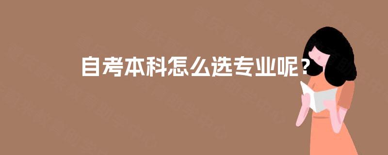 自考本科怎么选专业呢? 自考本科怎么选专业呢?