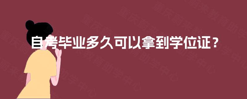 自考毕业多久可以拿到学位证? 自考毕业多久可以拿到学位证?