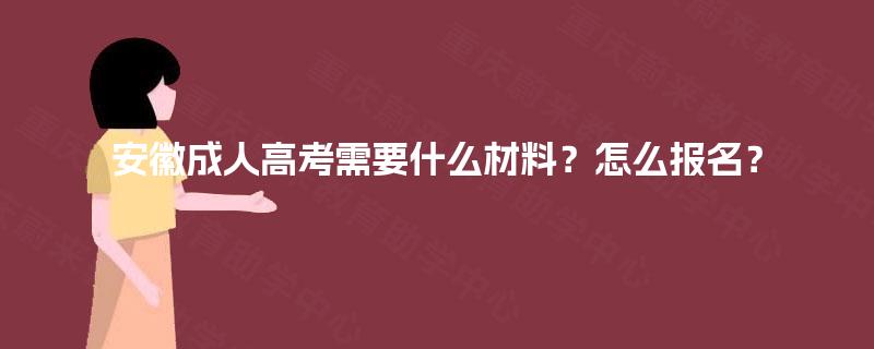 安徽成人高考需要什么材料？怎么报名？
