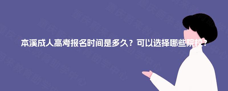 本溪成人高考报名时间是多久？可以选择哪些院校？