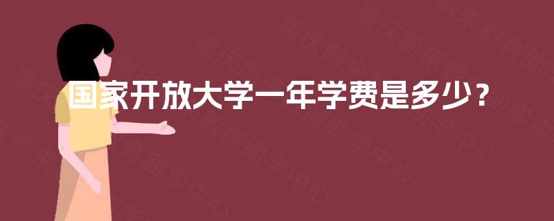 国家开放大学一年学费是多少? 国家开放大学一年学费是多少?
