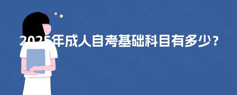 2025年成人自考基础科目有多少？