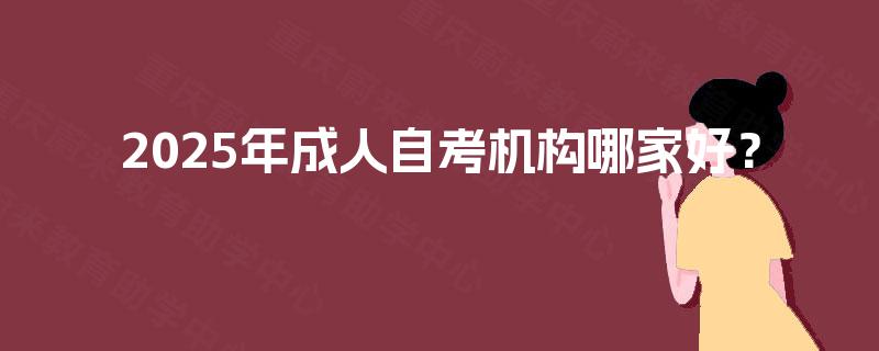 2025年成人自考机构哪家好？