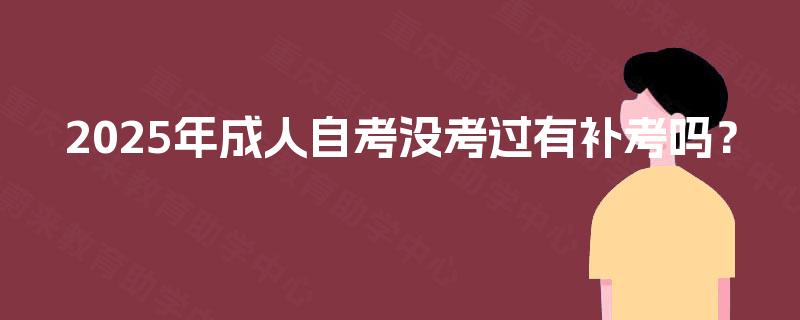 2025年成人自考没考过有补考吗？