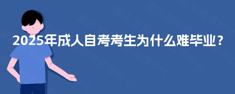 2025年成人自考考生为什么难毕业？