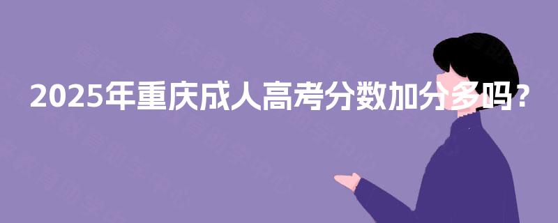 2025年重庆成人高考分数加分多吗？