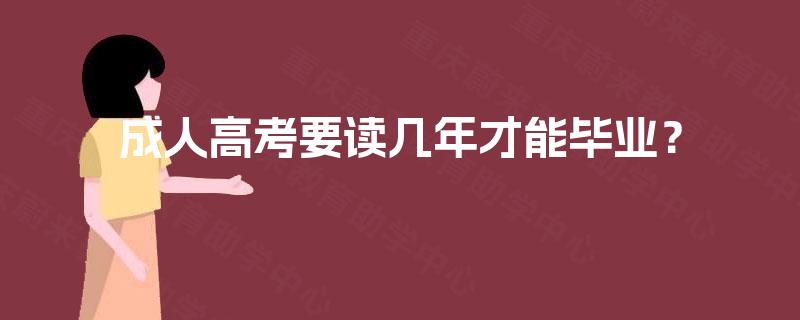 成人高考要读几年才能毕业? 成人高考要读几年才能毕业?