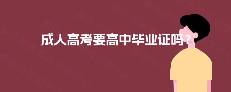 成人高考要高中毕业证吗? 成人高考要高中毕业证吗?
