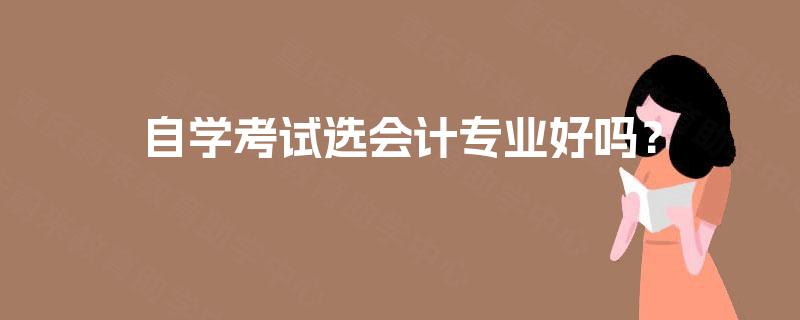 自学考试选会计专业好吗？