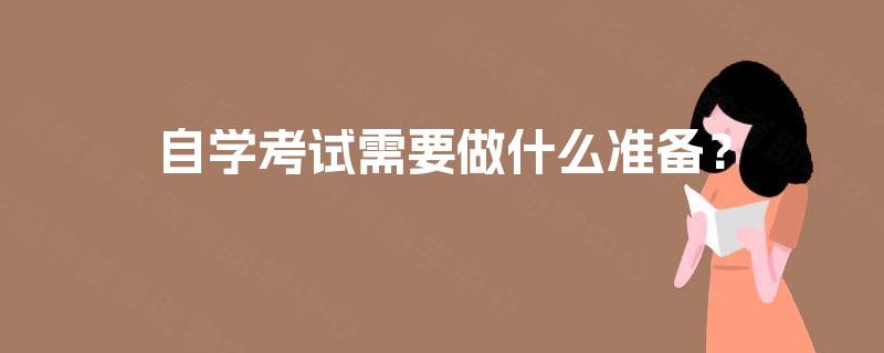 自学考试需要做什么准备? 自学考试需要做什么准备?