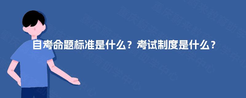 自考命题标准是什么？考试制度是什么？