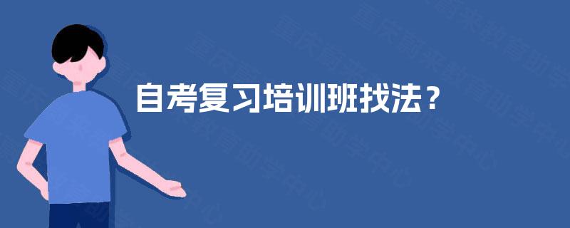 自考复习培训班找法? 自考复习培训班找法?