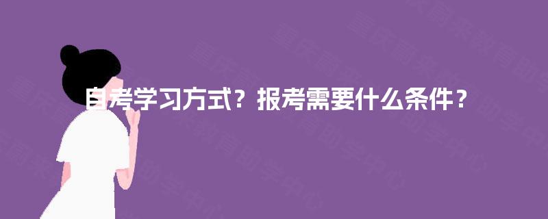 自考学习方式？报考需要什么条件？
